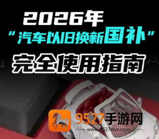 2026国补什么时候开始 2026国补汽车最新政策 2026国补什么时候开始 2026国补汽车最新政策